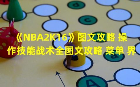 nba2k16操作技巧(《NBA2K16》图文攻略 操作技能战术全图文攻略 菜单 界面详解)