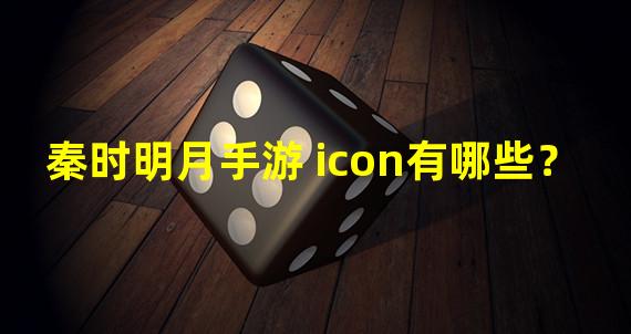 秦时明月手游 icon有哪些？