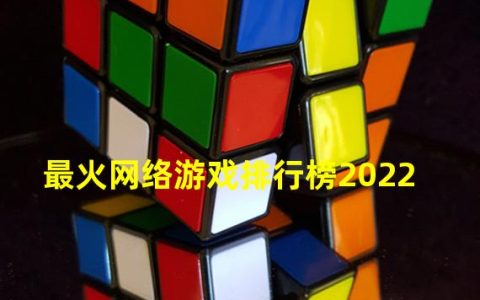 最火网络游戏排行榜2022年(最火网络游戏排行榜2022)