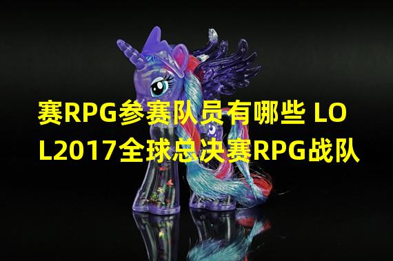 赛RPG参赛队员有哪些 LOL2017全球总决赛RPG战队
