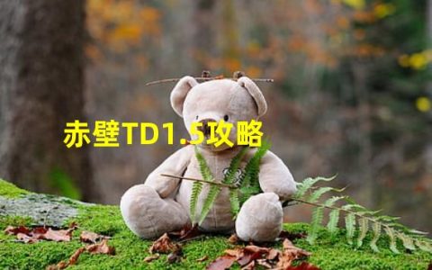 赤壁td1.6攻略(赤壁TD1.5攻略)