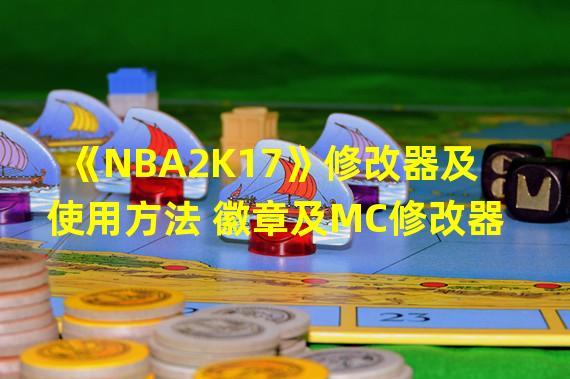 《NBA2K17》修改器及使用方法 徽章及MC修改器