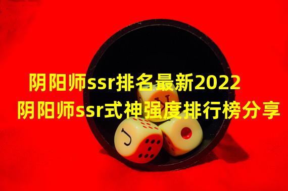 阴阳师ssr排名最新2022 阴阳师ssr式神强度排行榜分享